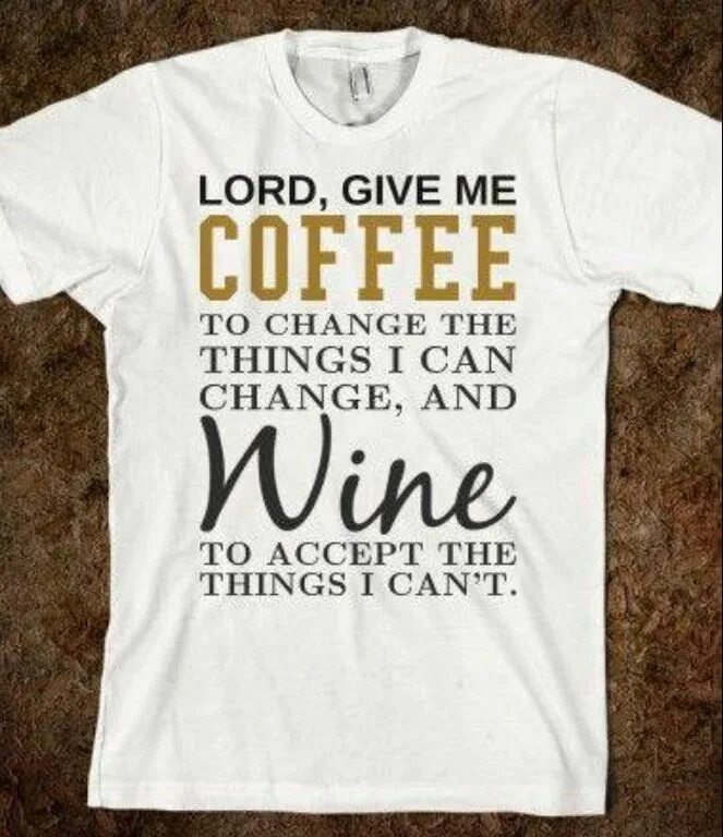 Give me thing. Lord give me Coffee. Футболка do i Drink Coffee. Give me Coffee for the things i can change. Wine t-Shirt.