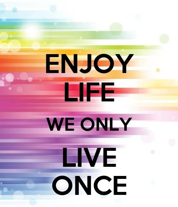 Live once 1. Keep Calm and enjoy Life. We only Live once. Enjoy the Now картинки. Картинка enjoy you Life.