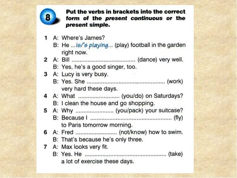 Verbs in present Continuous. Put the verbs in the present Continuous. Put the verbs in Brackets into the present simple present Continuous. Put in present Continuous.