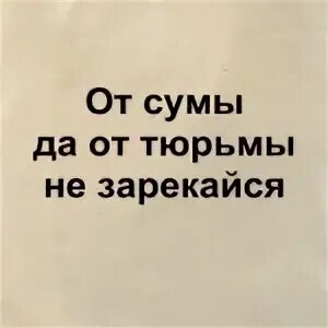 От сумы до тюрьмы не зарекайся