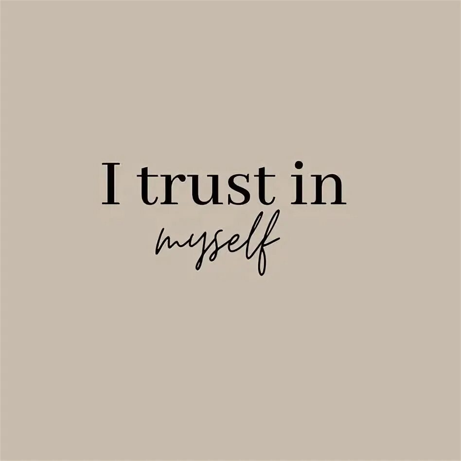 I trust myself. I trust myself