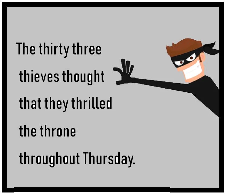 Three thieves thieves. The Thirty three Thieves thought that they thrilled the Throne throughout Thursday. Thirty three Thieves thought. Скороговорка на английском the Thirty three Thieves thought. Thieves tongue Twister.