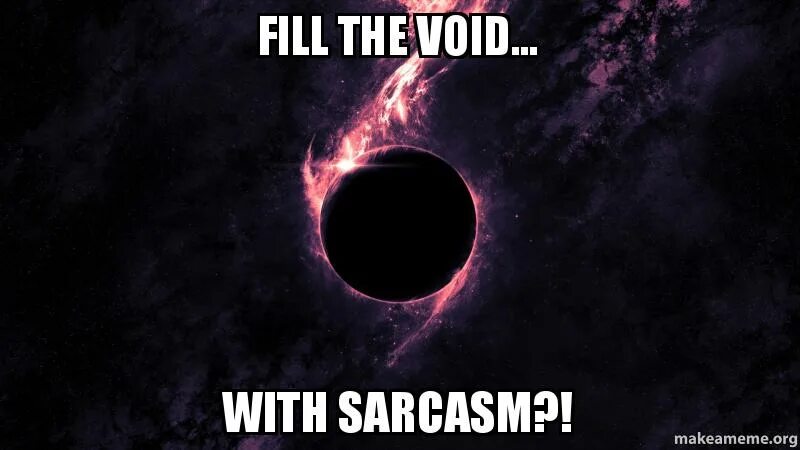 Void of the void itch. Filling void. fill the void. void мемы. void надпись.