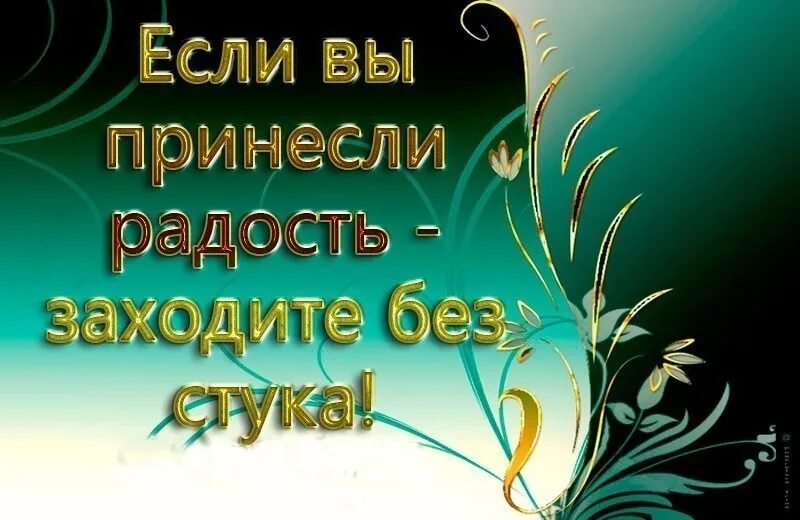 Заходите в гости. Если вы принесли радость заходите без стука. Спасибо что зашли в гости. Спасибо что заходите на мою страничку.