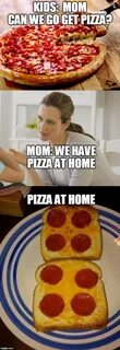0. Kids mom can we go get pizza mom we have pizza at home meme. 
