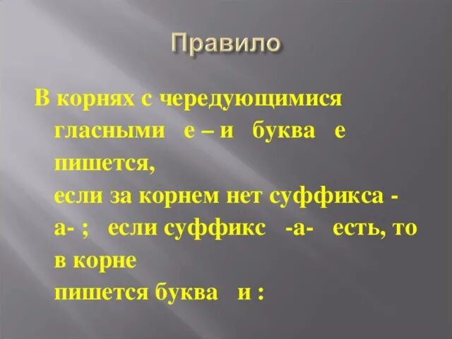 Если суффикс -а- есть, то в корне пишется буква и. Буква а пишется если за корнем есть суффикс а. Е И В корне перед суффиксом а. В корнях с чередованием е-и пишется буква и.