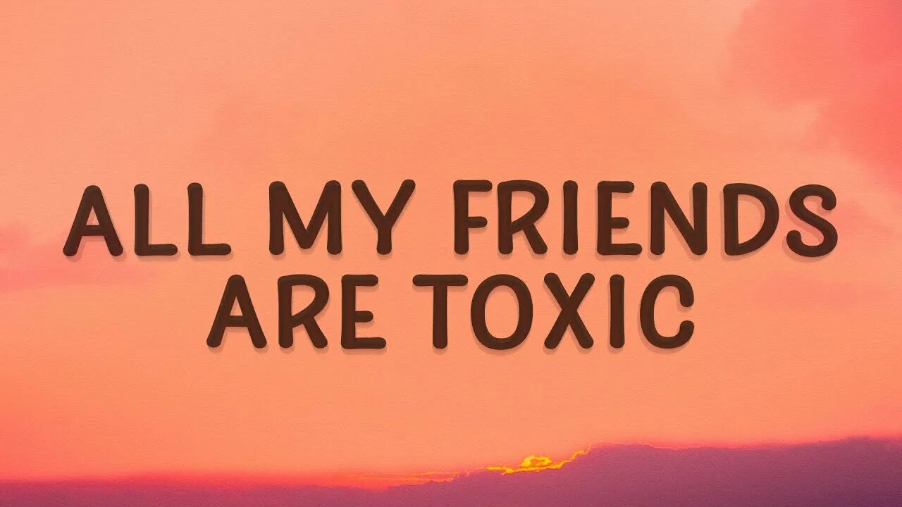 Toxic boywithuke. All my friends Toxic текст. All my friends are Toxic. All my friends are Toxic all ambitionless.