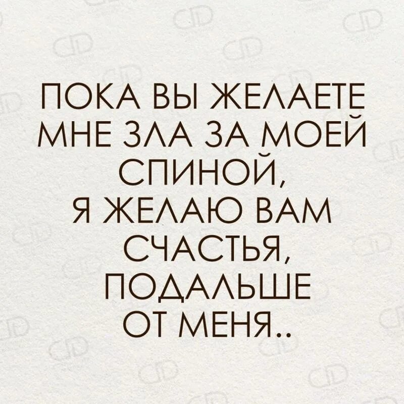 Всем тем кто мне желает зла. Пока вы желаете мне зла. Я всем желаю счастья но подальше от меня. Желаю вам всего вдвойне чего желаете вы мне.