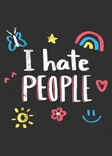 I hate people