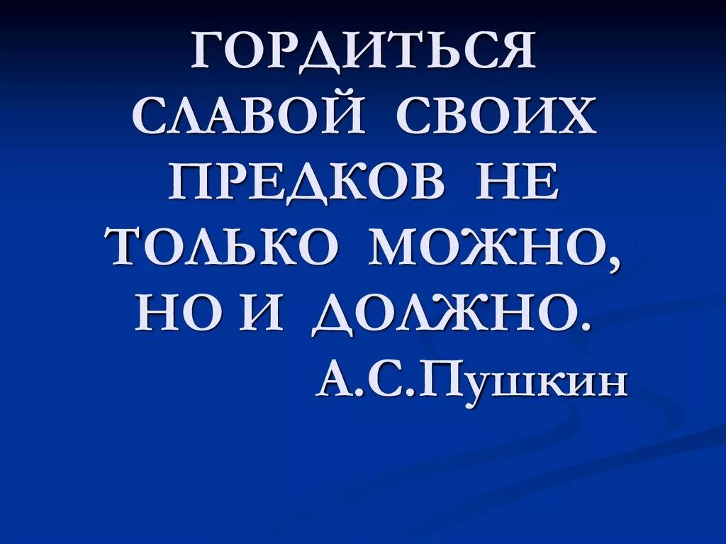 Помню предков. Гордимся славой своих предков. гордиться славою своих предков пушкин. гордимся славой наших предков. пушкин гордиться славою своих предков не только можно но и должно.