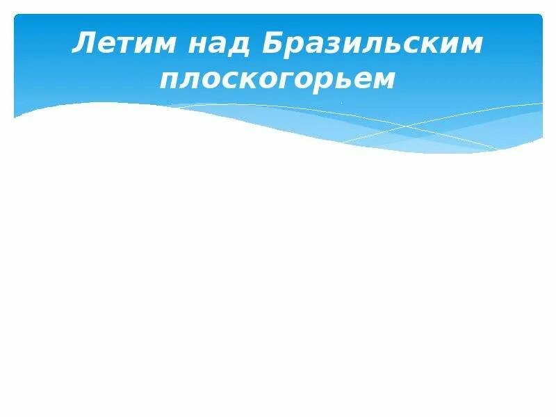 Над бразильским плоскогорьем. Летим над бразильским плоскогорьем природные зоны. доклад на тему летим над бразильским плоскогорьем. летим над бразильским плоскогорьем занятия населения. летим над бразильским плоскогорьем география 7 класс.