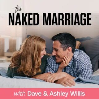 The Naked Marriage Podcast - Dave and Ashley Willis, XO Podcast Network Listen N
