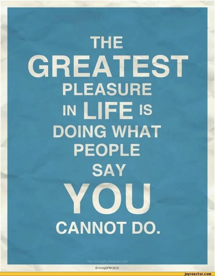Cannot g. Great quotes. The Greatest quotes. Life pleasure. Do what you cant.