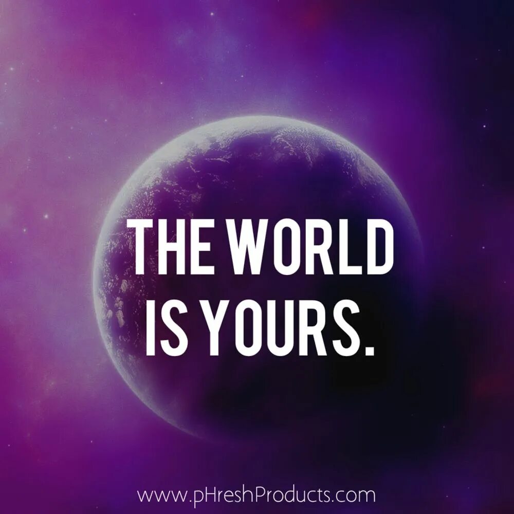 The World is yours цитата. The World is yours перевод. The World is yours картина. The World is yours надпись.