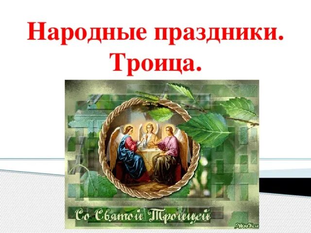 Народные праздники троица урок музыки 4 класс. Информация о народном празднике троица. троица презентациятрдиции. народные праздники троица 4 класс. народный праздник троица презентация 4.