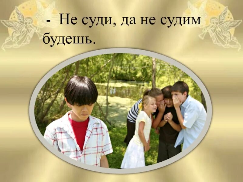 Не судите слишком. Не судите и не судимы будете. не суди и несудимым будешь. не суди. не суди да не.