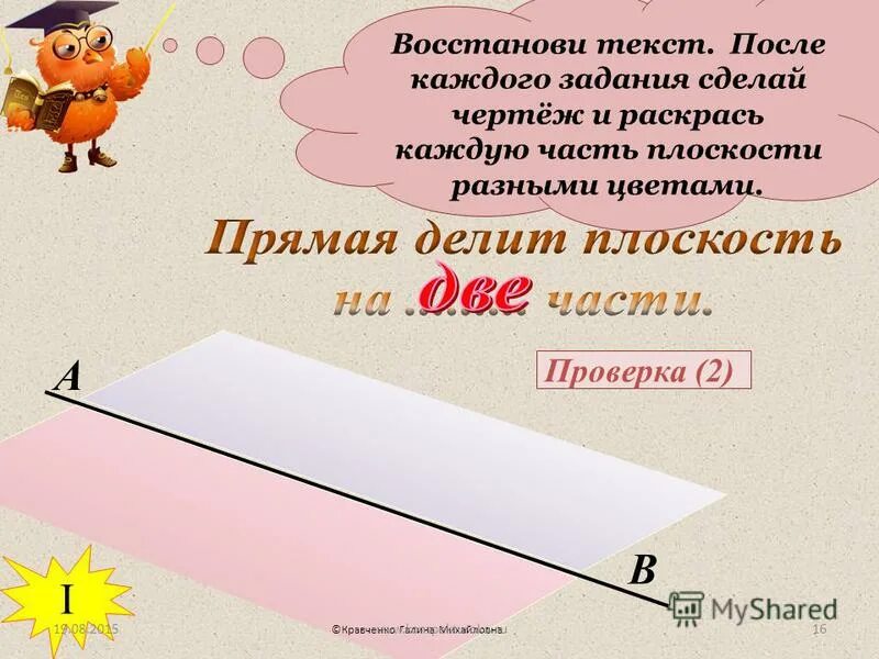 прямая лежащая в плоскости делит ее на две. полуплоскость. прямая делит плоскость на две части. прямая лежит в плоскости. пересекает две стороны треугольника.