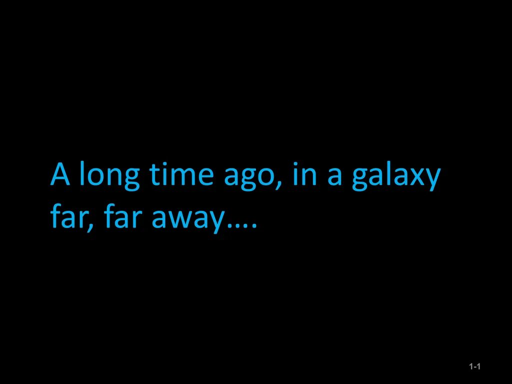 That was a long time ago. In a galaxy far far away. long ago in a galaxy far far away. along time ago, in a galaxy far far away. far far galaxy.