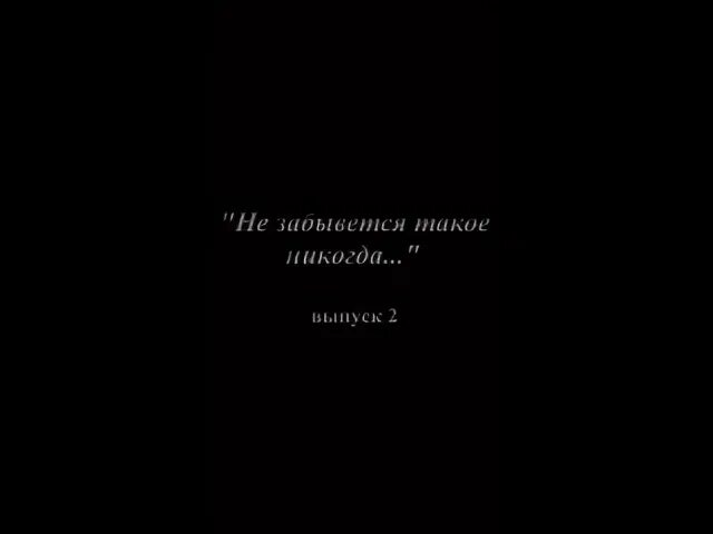 Не забывается такое никогда. Не забывается такое никогда