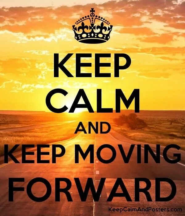 Keep moving forward. Keep Calm and move forward. Keep moving keep moving. Keep Calm and wait.