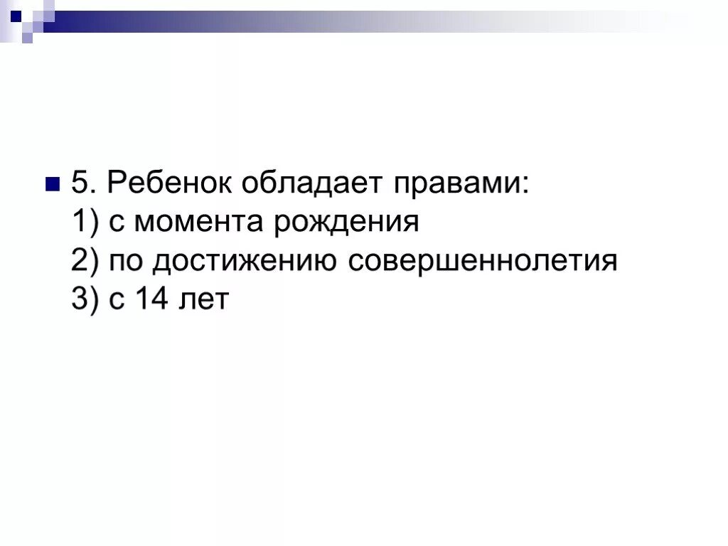 Согласно международному законодательству ребенок обладает правами. Тест по правам ребенка. с какого момента ребенок обладает правами. по достижению совершеннолетия.
