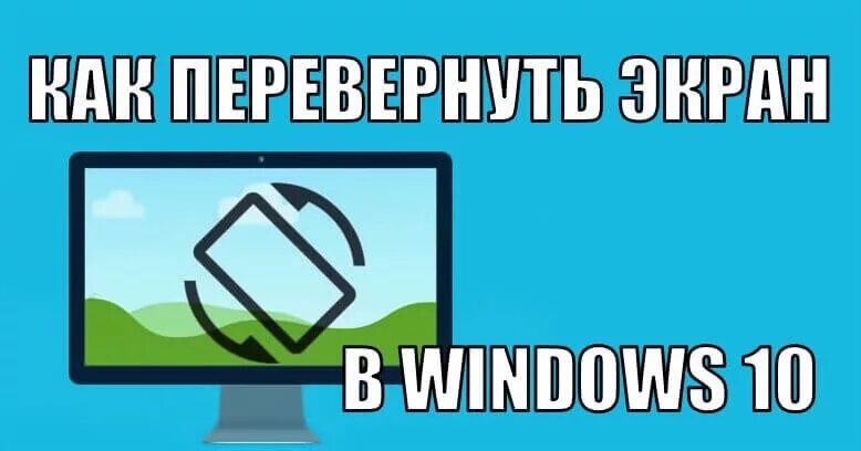 Как переворачивать экран на компе. Перевернуть дисплей windows 10. сочетание клавиш для поворота экрана windows 10. поверните экран. поворот экрана windows 10 горячие клавиши.