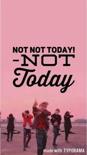 But not today