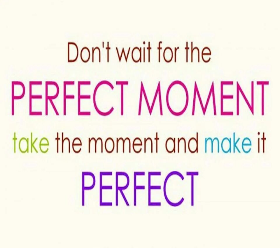 Take the moment and make it perfect. Don't wait for the perfect moment фото. Перфект момент. Don't wait for a perfect moment take the moment and make it perfect.