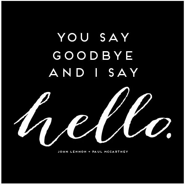 Say Goodbye. You say Goodbye i say hello. Хелло гудбай. I say hello you say Bye Bye.