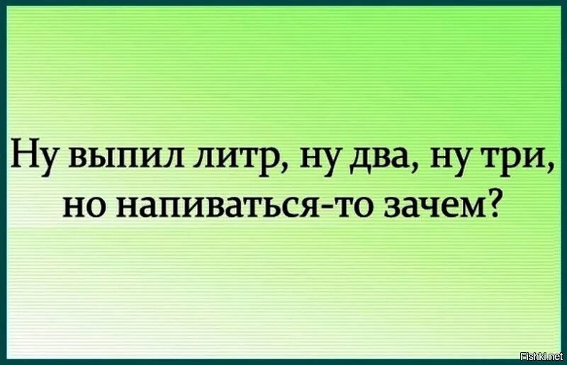 Ну выпил литр ну два ну три но напиваться-то зачем. Ну выпил литр ну два ну. Ну выпил литр выпил два зачем напиваться. Литр два но зачем напиваться. Изрядно выпить