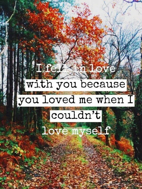 Because you could. I fell in Love with you. I fell in you. Fall in you. I am Fall in Love with Fall.