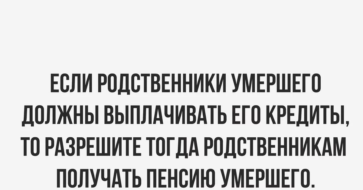 Будут выплачивать родственникам. Кредит после смерти.