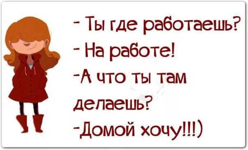 Что муж там делает. Что ты делаешь на работе домой хочу. Шутки про хочу домой с работы. Где ты работаешь на работе а что ты там делаешь домой хочу. Где работаешь на работе.