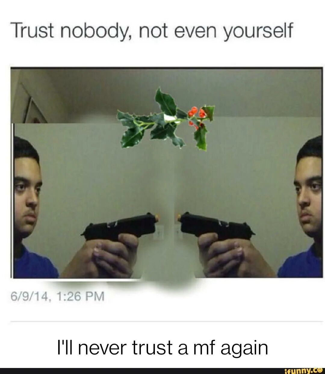 Not even one. Trust nobody. trust nobody even nobody. trust nobody even yourself. trust nobody not even yourself meme.