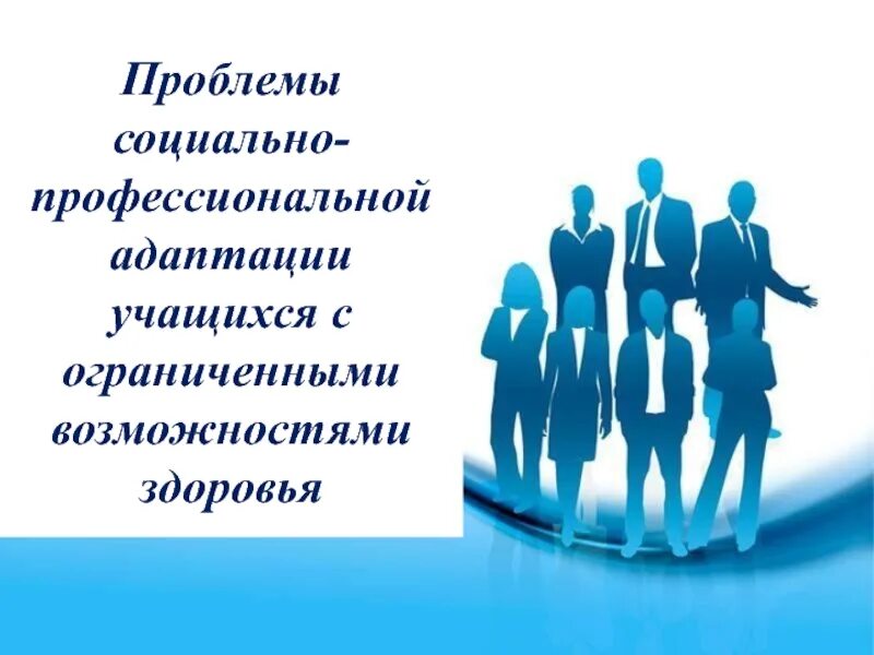 Социальная адаптация детей с овз. Социально-профессиональная адаптация. роль личности в профессиональной адаптации. трудности социальной адаптации выпускников с овз. проблемы профессиональной адаптации.