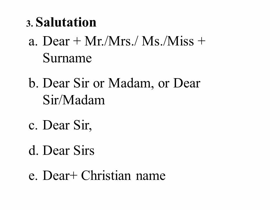 Dear mrs. Dear MS/Mrs. Dear Sir Miss. Dear Mr or MS. Dear Miss or Madam.