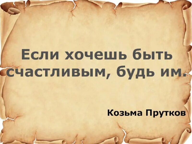 Хочешь быть счастливым будь им. Козьма прутков хочешь быть счастливым. Хочу быть счастливой!. Хочешь будь счастливым будь им. Если хочешь быть счастливым песня