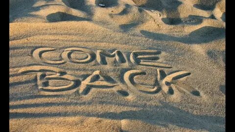 Come back but