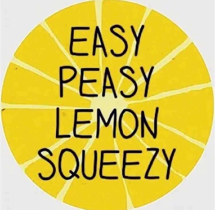 Easy peasy lemon. Easy Peasy. Lemon Squeezy. ИЗИ пизи Лемон сквизи.