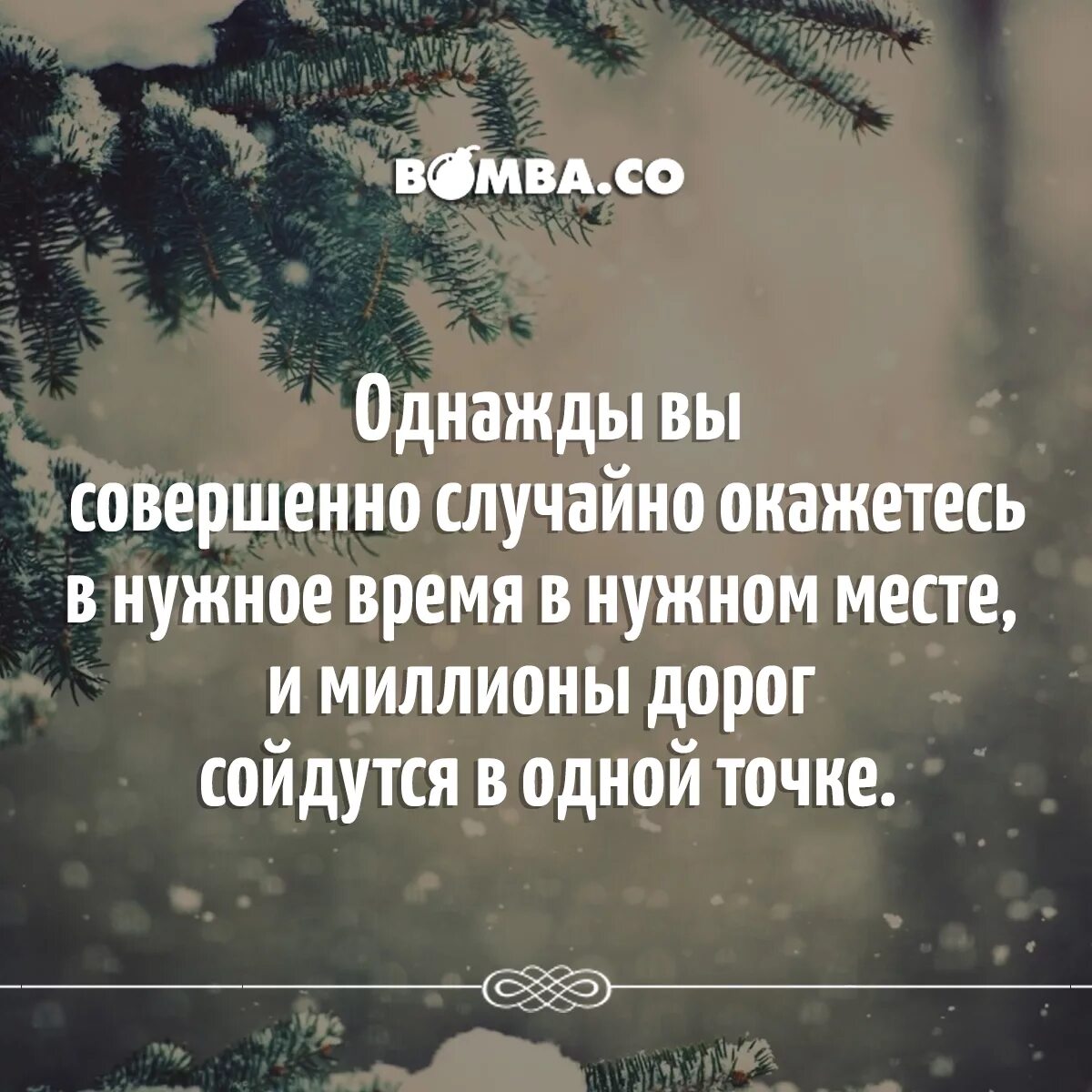 В нужное время 15. Однажды совершенно случайно окажешься в нужном месте. Однажды миллионы дорог сойдутся в одной. В нужное время в нужном месте. В нужном месте в нужное время с нужными людьми.