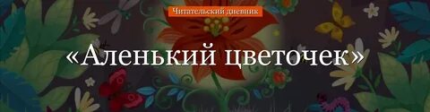 Читательский дневник 4 класс аксаков аленький цветочек