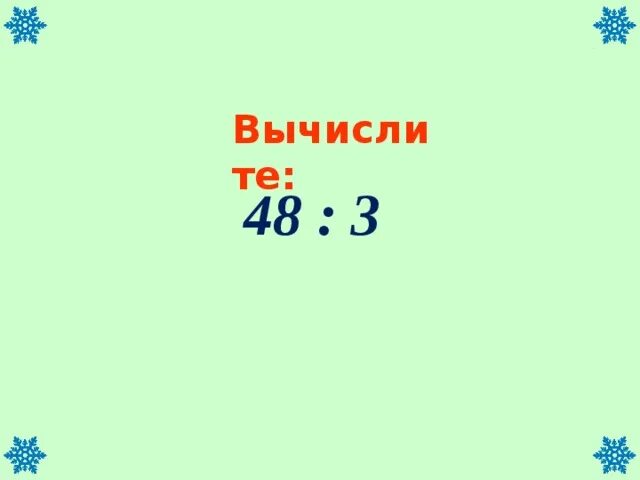 Вычислите 48 48 6. Вычисли 48:(5+3)+14. 48 3 Шеолп. К48/3.