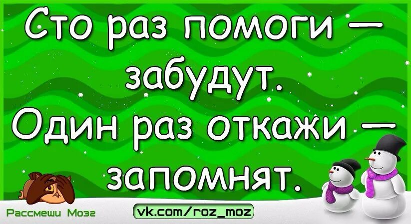 Один раз поможешь забудут. СТО раз помоги забудут. СТО раз помоги забудут один раз откажи запомнят. Пословица СТО раз помоги забудут один раз откажи запомнят. СТО раз помоги один раз откажи.