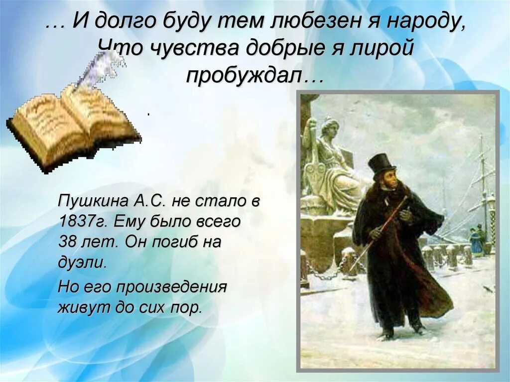 Что добрые я лирой пробуждал. И буду тем любезен я народу. И буду тем любезен я народу что чувства добрые я лирой пробуждал. Пушкин и долго буду тем любезен. Пушкин и долго буду тем любезен я народу что чувства добрые я лирой.