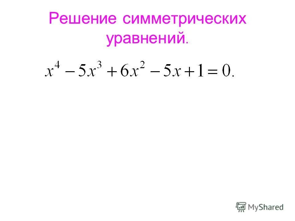 Решение симметричных уравнений высших степеней. Решение симметрических уравнений 2 степени. Метод решения симметрических уравнений. Решение симметричных уравнений. Решение симметрических уравнений 2 степени.