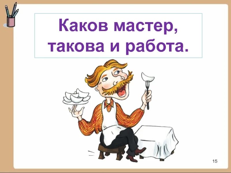 Каков мастер. Каков мастер такова и работа. Каков мастер такая и работа. Пословица каков мастер такова и работа. Каков мастер такова и работа картинка.