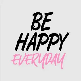 Be happy everyday