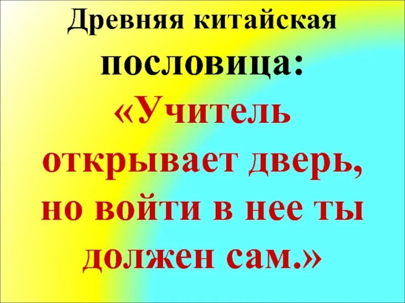 Поговорки про учителей. Пословицы про учителя. Учителя открывают дверь входишь ты сам. Китайские пословицы. Поговорка дверь