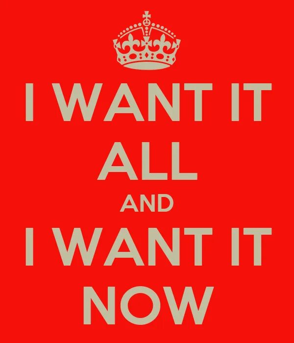 I want it all. I want it all i want it now. queen i want it all. картинка i want.