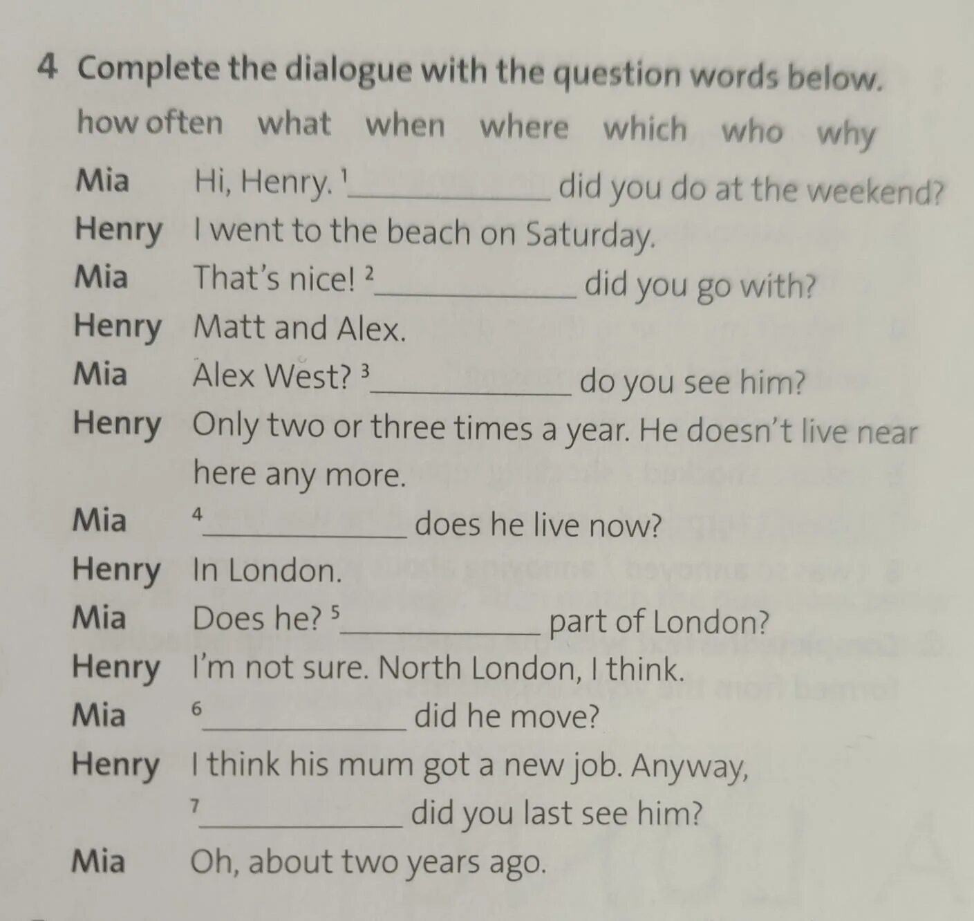 Complete the dialogues with the words. Complete the dialogue with the words below. complete the dialog with the wirds below.. complete the dialogues with the words below. complete the dialogue with the question words below hi henry.
